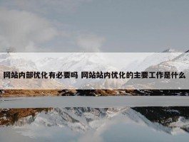 网站内部优化有必要吗 网站站内优化的主要工作是什么