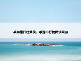 手游排行榜武侠，手游排行榜武侠网游