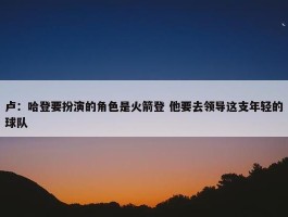 卢：哈登要扮演的角色是火箭登 他要去领导这支年轻的球队