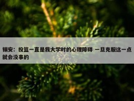 锡安：投篮一直是我大学时的心理障碍 一旦克服这一点就会没事的