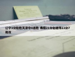 辽宁3分险胜天津夺4连胜 弗格21分赵继伟13分7助攻