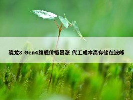 骁龙8 Gen4旗舰价格暴涨 代工成本高存储在波峰