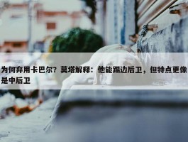 为何弃用卡巴尔？莫塔解释：他能踢边后卫，但特点更像是中后卫