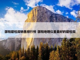 邵阳碧桂园销售排行榜 邵阳地理位置最好的碧桂园