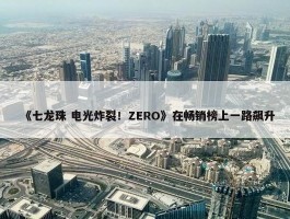 《七龙珠 电光炸裂！ZERO》在畅销榜上一路飙升