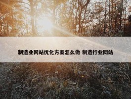 制造业网站优化方案怎么做 制造行业网站