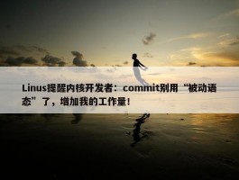 Linus提醒内核开发者：commit别用“被动语态”了，增加我的工作量！