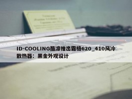 ID-COOLING酷凛推出霜格620_410风冷散热器：黑金外观设计