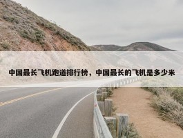 中国最长飞机跑道排行榜，中国最长的飞机是多少米