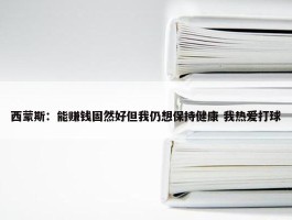 西蒙斯：能赚钱固然好但我仍想保持健康 我热爱打球