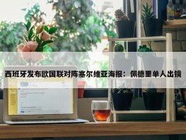 西班牙发布欧国联对阵塞尔维亚海报：佩德里单人出镜