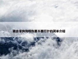 被自家狗狗咬伤要不要打针的简单介绍