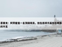 恩里克：阿劳霍是一名顶级球员，但在出球方面存在明显的不足