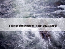 下城区网站优化哪里好 下城区2020年规划