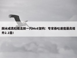 颜水成袁粒提出新一代MoE架构：专家吞吐速度最高提升2.1倍！