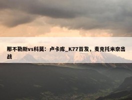 那不勒斯vs科莫：卢卡库_K77首发，麦克托米奈出战