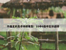 外籍足彩高手持续爆发！10中9连中比分进球