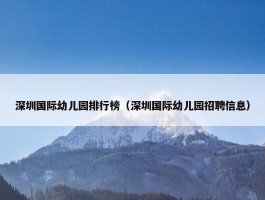 深圳国际幼儿园排行榜（深圳国际幼儿园招聘信息）