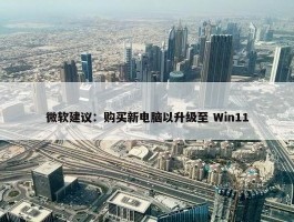 微软建议：购买新电脑以升级至 Win11