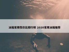 冰箱家用性价比排行榜 2020家用冰箱推荐