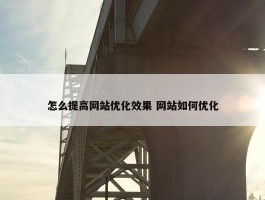 怎么提高网站优化效果 网站如何优化