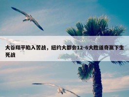 大谷翔平陷入苦战，纽约大都会12-6大胜道奇赢下生死战