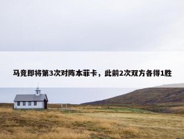 马竞即将第3次对阵本菲卡，此前2次双方各得1胜