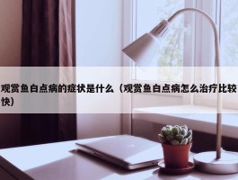 观赏鱼白点病的症状是什么（观赏鱼白点病怎么治疗比较快）