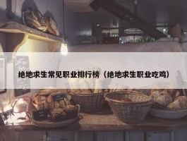 绝地求生常见职业排行榜（绝地求生职业吃鸡）