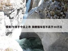 极氪7X将于今日上市 旗舰版车型不高于30万元