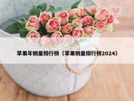 苹果年销量排行榜（苹果销量排行榜2024）