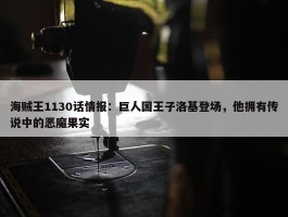 海贼王1130话情报：巨人国王子洛基登场，他拥有传说中的恶魔果实