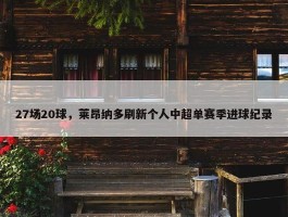 27场20球，莱昂纳多刷新个人中超单赛季进球纪录