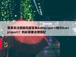 赛事关注度越高越容易&quot;爆冷&quot;？购彩需要合理搭配