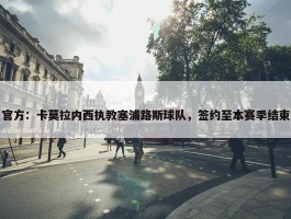 官方：卡莫拉内西执教塞浦路斯球队，签约至本赛季结束