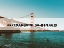 FIFA发放曼联基础球员（fifa基于球员难度）