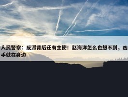 人民警察：反派背后还有主使！赵海洋怎么也想不到，凶手就在身边